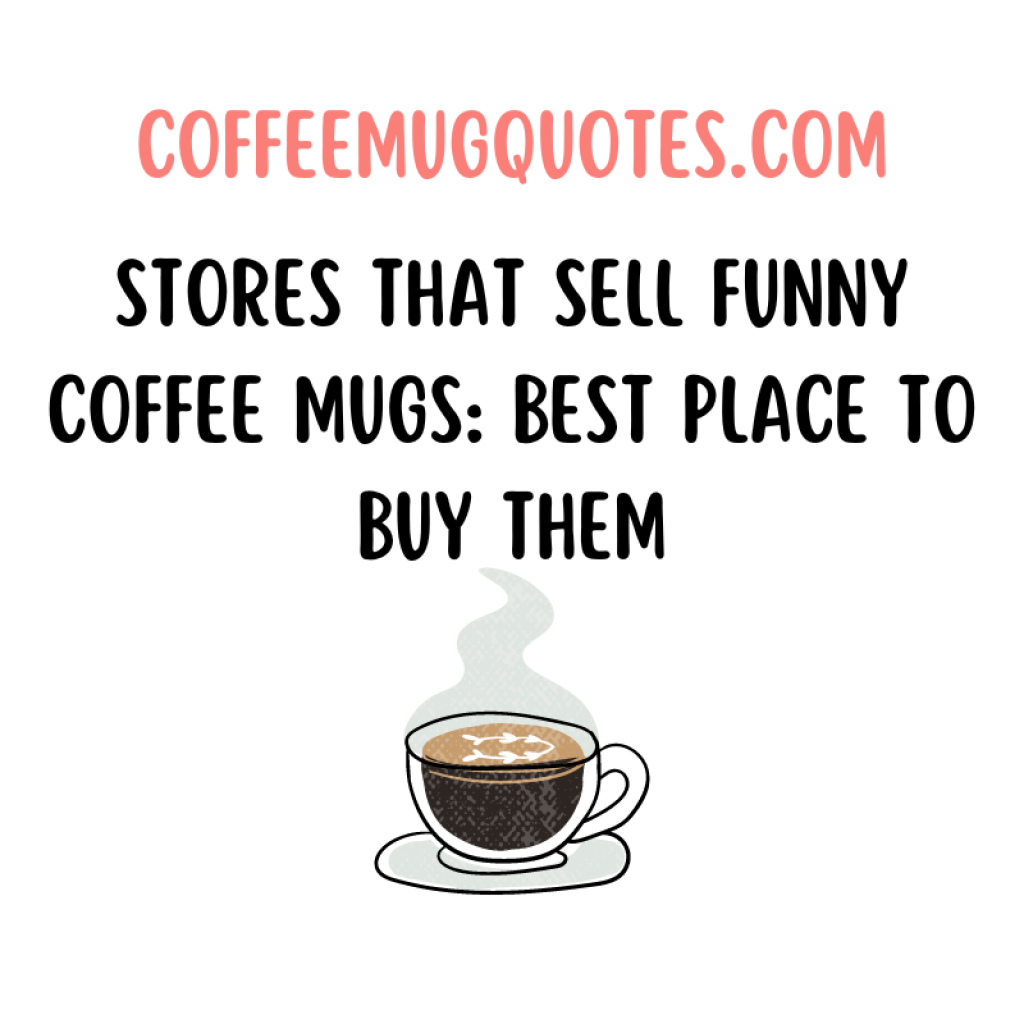 Stores That Sell Funny Coffee Mugs: Best Place to Buy Them