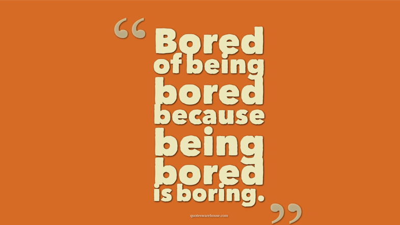 Bored Quotes 11